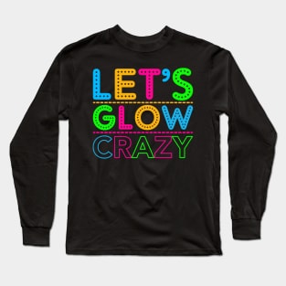 Let's Glow Crazy! Long Sleeve T-Shirt